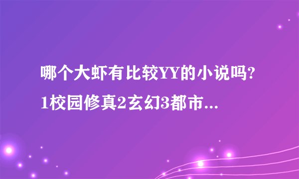 哪个大虾有比较YY的小说吗?1校园修真2玄幻3都市修真4主角够无敌5无郁闷情节6不要太长7一个字要够爽