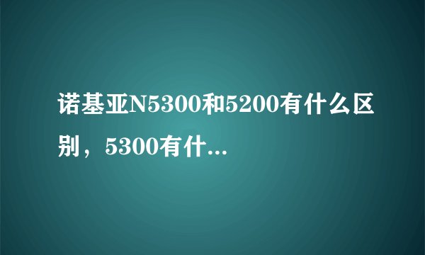 诺基亚N5300和5200有什么区别，5300有什么功能？