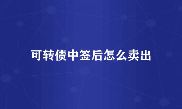 可转债中签后怎么卖出
