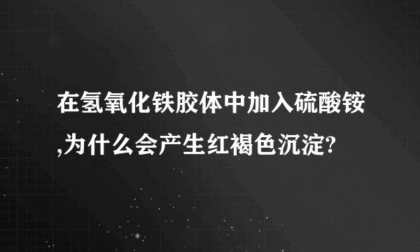 在氢氧化铁胶体中加入硫酸铵,为什么会产生红褐色沉淀?