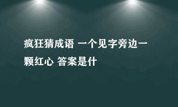 疯狂猜成语 一个见字旁边一颗红心 答案是什
