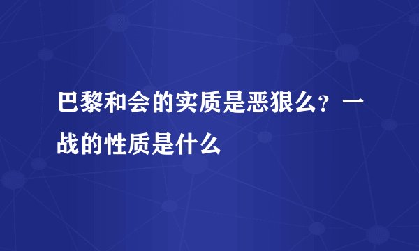 巴黎和会的实质是恶狠么？一战的性质是什么