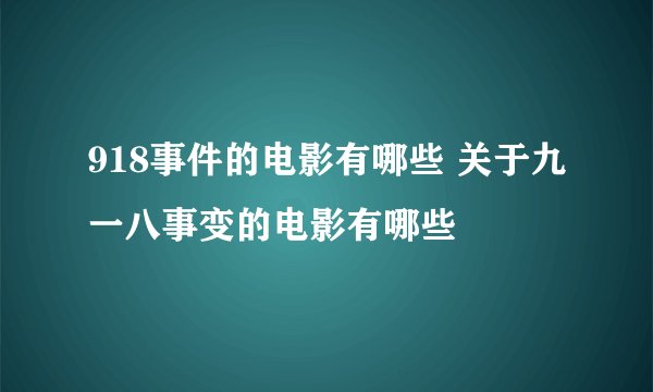 918事件的电影有哪些 关于九一八事变的电影有哪些