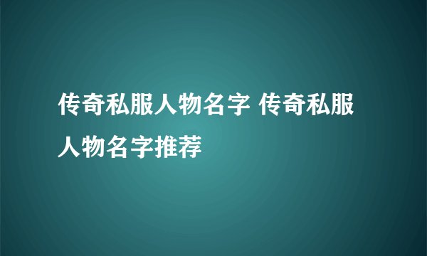 传奇私服人物名字 传奇私服人物名字推荐
