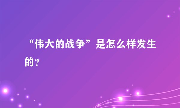 “伟大的战争”是怎么样发生的？