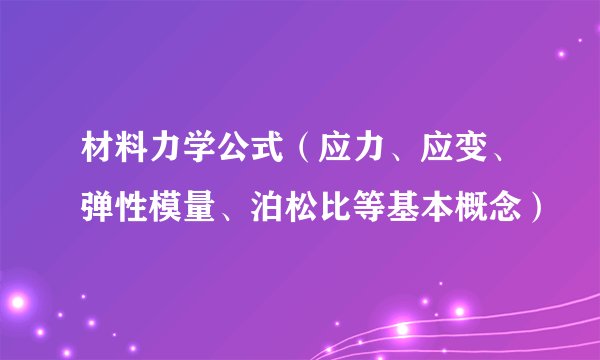 材料力学公式（应力、应变、弹性模量、泊松比等基本概念）
