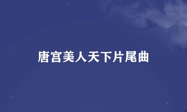唐宫美人天下片尾曲