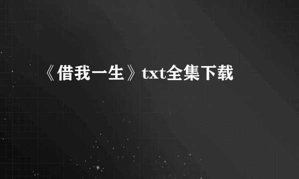 《借我一生》txt全集下载
