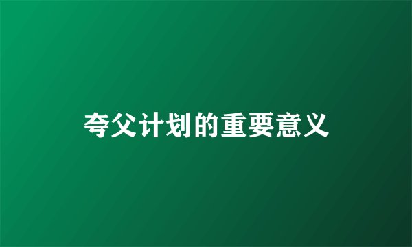 夸父计划的重要意义