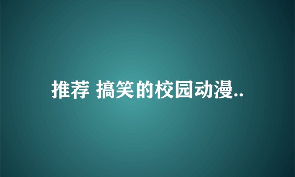 推荐 搞笑的校园动漫..