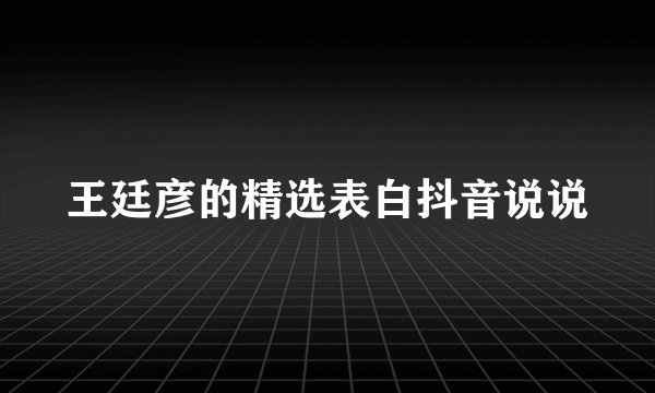 王廷彦的精选表白抖音说说