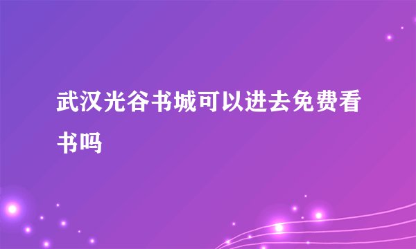 武汉光谷书城可以进去免费看书吗