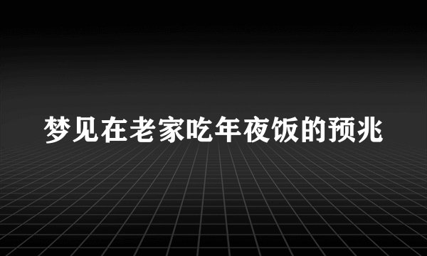 梦见在老家吃年夜饭的预兆