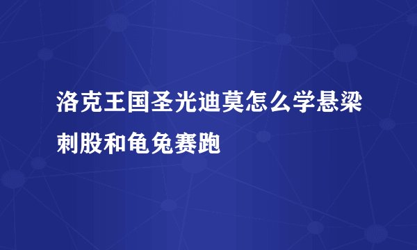 洛克王国圣光迪莫怎么学悬梁刺股和龟兔赛跑