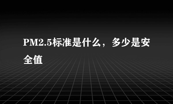 PM2.5标准是什么，多少是安全值