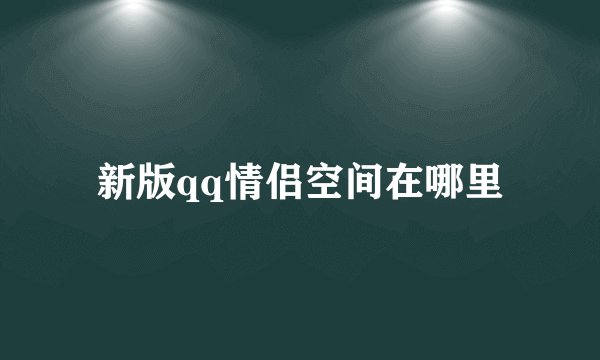 新版qq情侣空间在哪里
