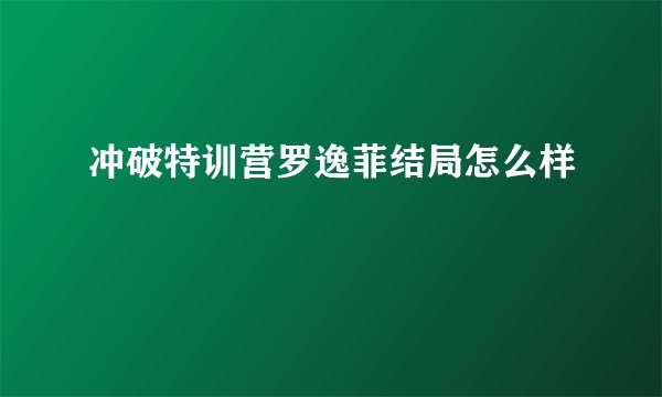 冲破特训营罗逸菲结局怎么样
