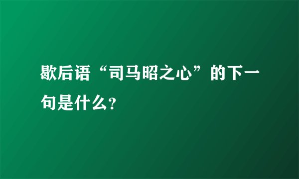 歇后语“司马昭之心”的下一句是什么？