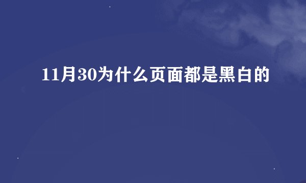 11月30为什么页面都是黑白的