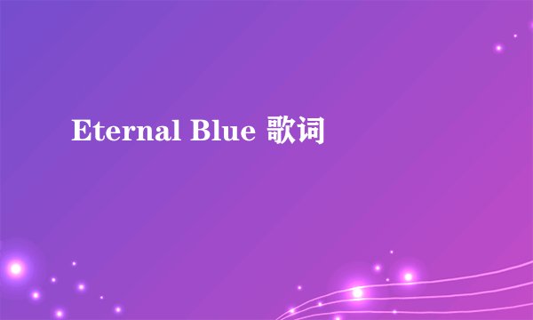 Eternal Blue 歌词