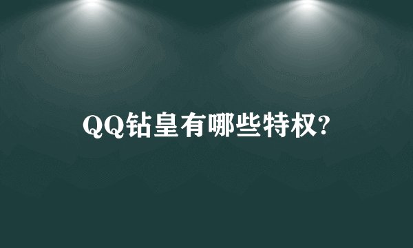 QQ钻皇有哪些特权?