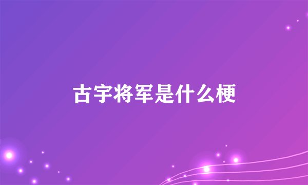 古宇将军是什么梗