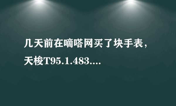 几天前在嘀嗒网买了块手表，天梭T95.1.483.51，似乎从透明的表壳看到机芯编号2824-2，求高人鉴定真伪，谢谢