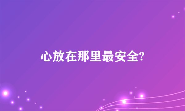 心放在那里最安全?