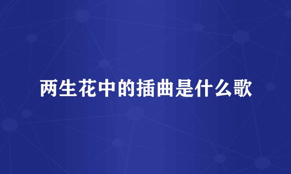 两生花中的插曲是什么歌