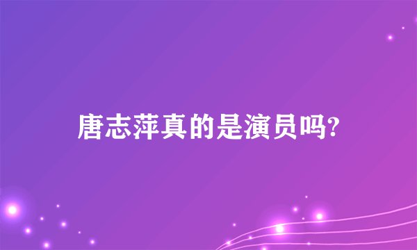 唐志萍真的是演员吗?
