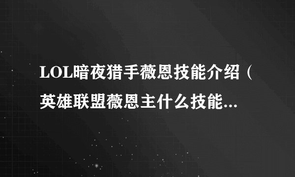 LOL暗夜猎手薇恩技能介绍（英雄联盟薇恩主什么技能）「2023推荐」