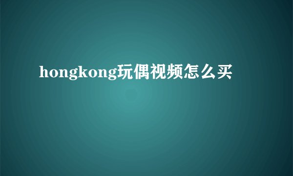 hongkong玩偶视频怎么买
