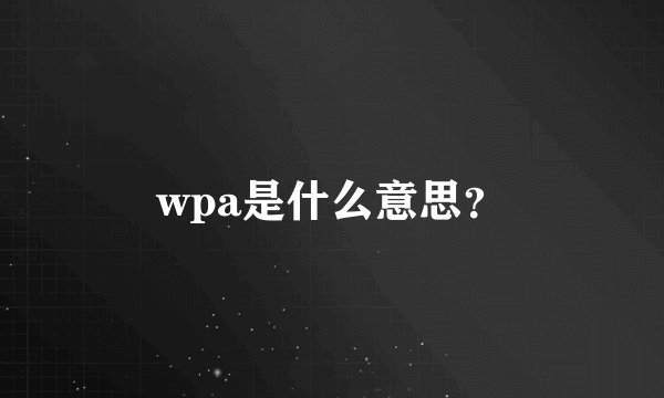 wpa是什么意思？