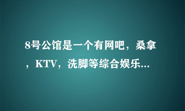 8号公馆是一个有网吧，桑拿，KTV，洗脚等综合娱乐场所，大家帮忙想一个不要太俗气的宣传语。