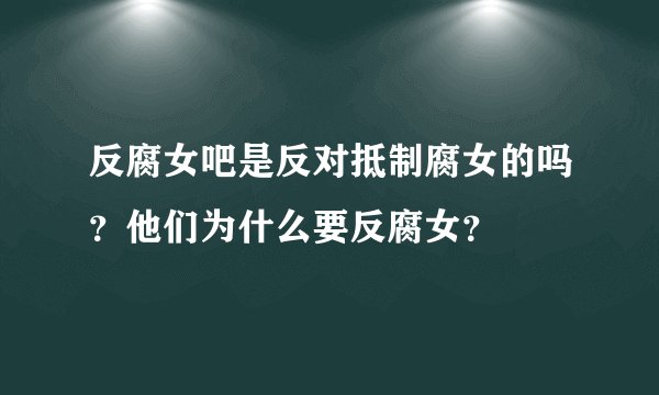 反腐女吧是反对抵制腐女的吗？他们为什么要反腐女？