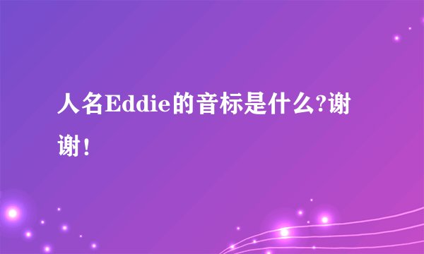 人名Eddie的音标是什么?谢谢！