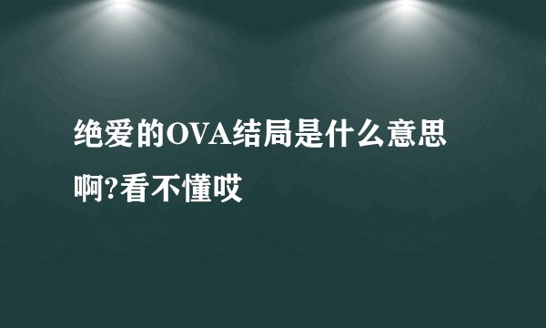 绝爱的OVA结局是什么意思啊?看不懂哎