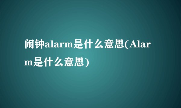 闹钟alarm是什么意思(Alarm是什么意思)