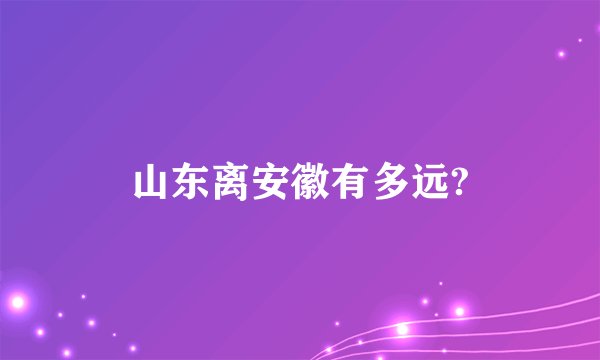 山东离安徽有多远?