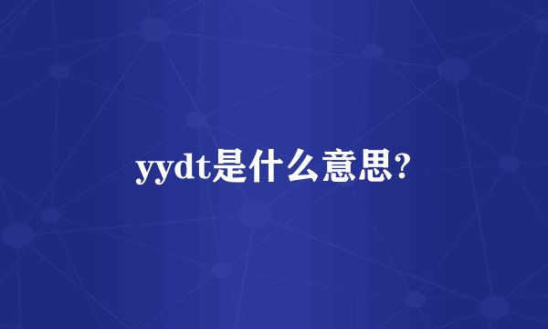 yydt是什么意思?