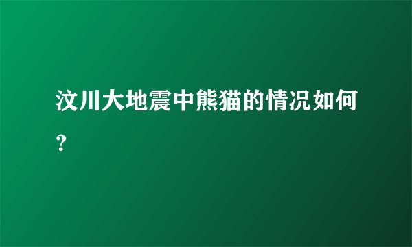汶川大地震中熊猫的情况如何？