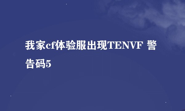 我家cf体验服出现TENVF 警告码5