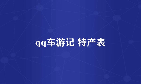 qq车游记 特产表
