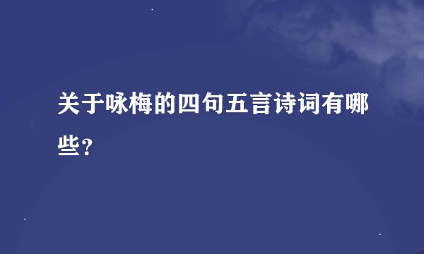 关于咏梅的四句五言诗词有哪些？