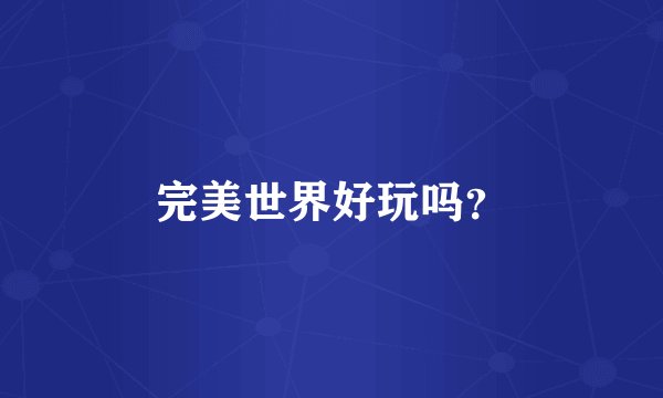 完美世界好玩吗？