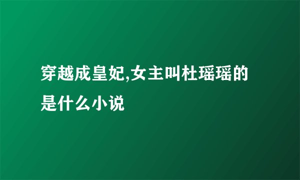 穿越成皇妃,女主叫杜瑶瑶的是什么小说