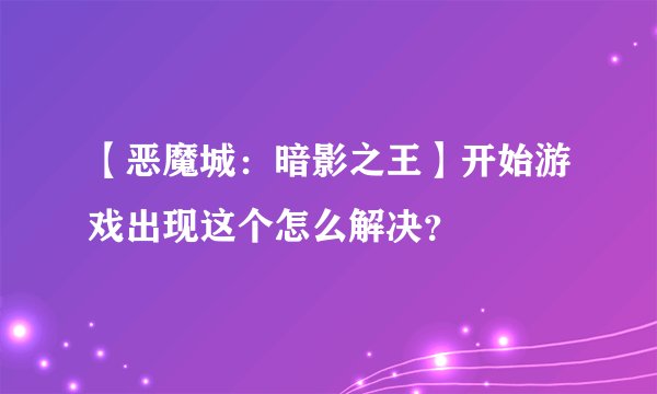 【恶魔城：暗影之王】开始游戏出现这个怎么解决？