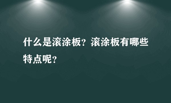 什么是滚涂板？滚涂板有哪些特点呢？