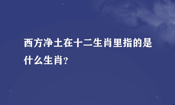 西方净土在十二生肖里指的是什么生肖？
