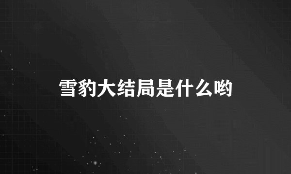 雪豹大结局是什么哟